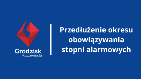 Grafika z niebieskim tłem i białym napisem Przedłużenie okresu obowiązywania stopni alarmowych wierająca logotyp Grodzisk Mazowiecki